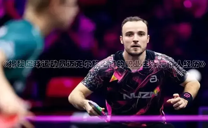 beat365亚洲体育在线官网58同城《揭秘足球运动员迈克尔施密特的职业生涯和个人经历》