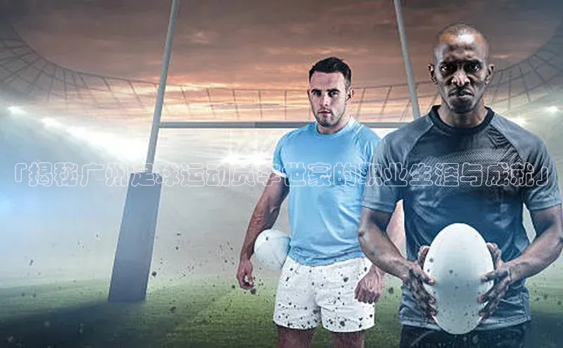 beat365官方唯一入口普信公司「揭秘广州足球运动员李世豪的职业生涯与成就」