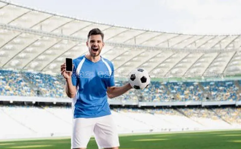 beat365唯一官网入口美团《乌鲁木齐足球运动鞋专卖店：专业球鞋品牌，品质保证，购球鞋必选品牌！》