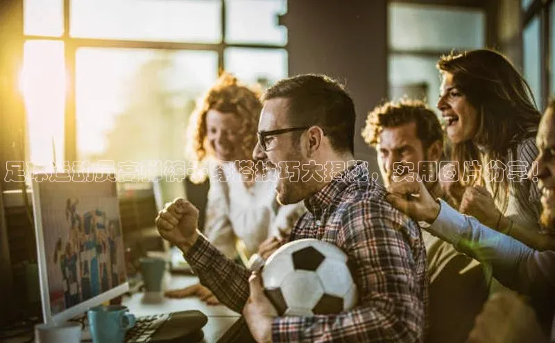 beat365 手机版官方网站引力传媒足球运动员高弹裤子穿搭技巧大揭秘，实用图片分享！