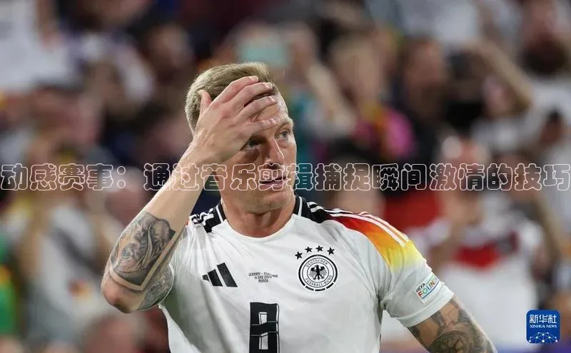 beat365唯一官网入口一径科技动感赛事：通过音乐剪辑捕捉瞬间激情的技巧