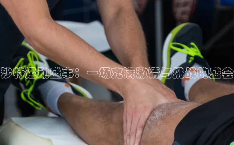 beat365唯一官网入口宣亚国际沙特运动盛事：一场充满激情与挑战的盛会