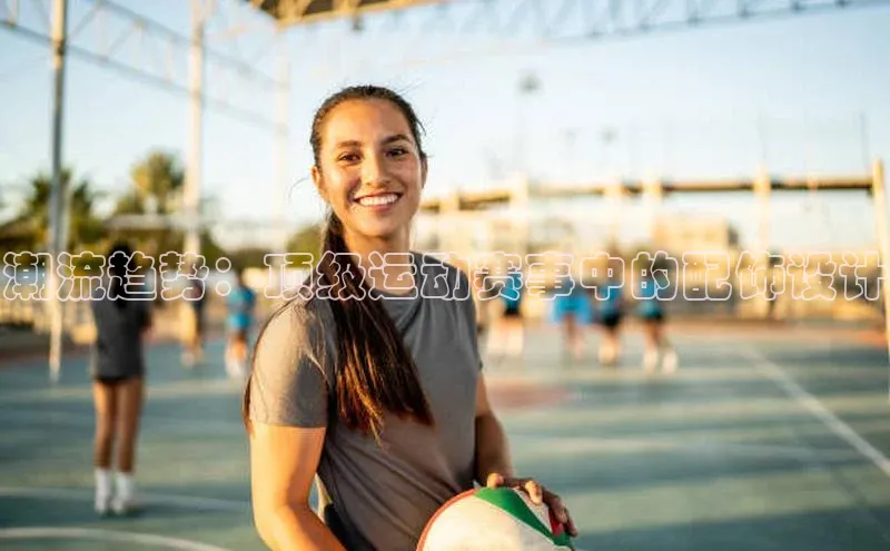 beat365在线官网登录入口百度网盘企业版潮流趋势：顶级运动赛事中的配饰设计