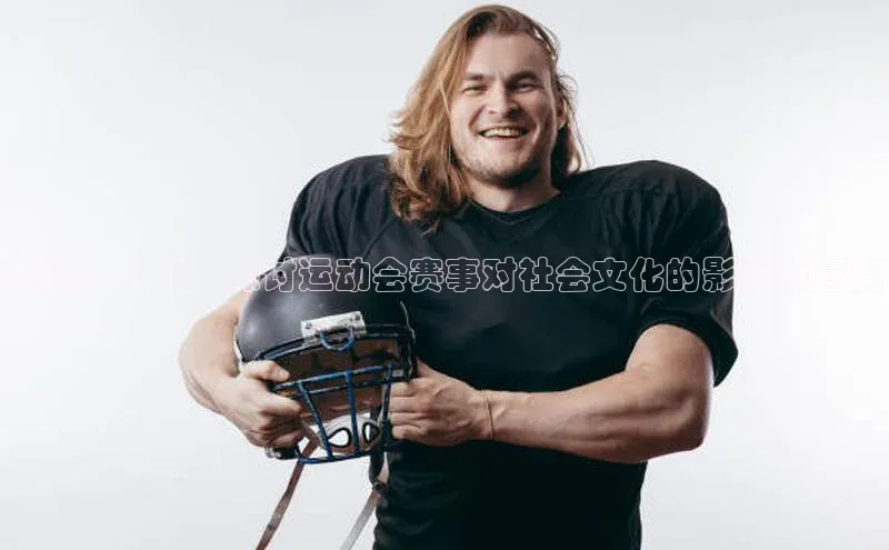 beat365全站官网最新版本诸葛科技竞技与人文：探讨运动会赛事对社会文化的影响与意义