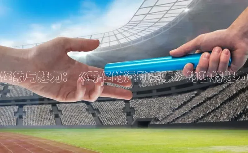 怪象与魅力：《奇怪的运动赛事》的独特魅力