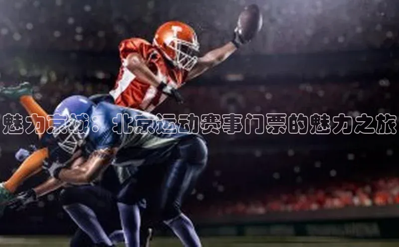 魅力京城：北京运动赛事门票的魅力之旅