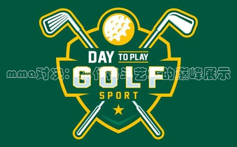 mma对决：现代格斗艺术的巅峰展示