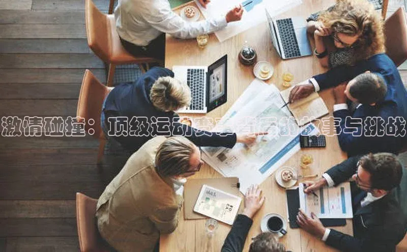 激情碰撞：顶级运动赛事背后的故事与挑战