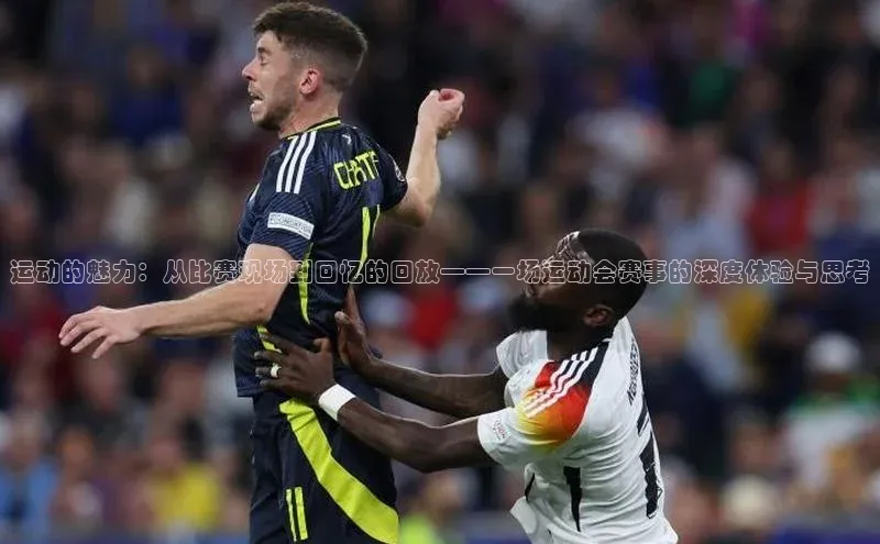 运动的魅力：从比赛现场到回忆的回放——一场运动会赛事的深度体验与思考