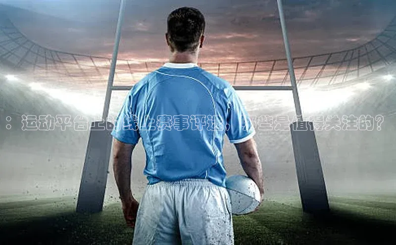 ：运动平台上的线上赛事评选，哪些是值得关注的？